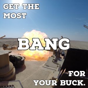 Photo of tank firing with text on top that says, "Get the most bang for your buck."